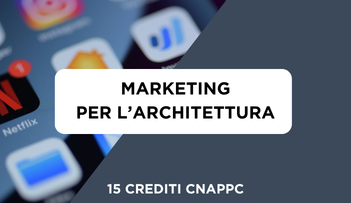 Anteprima di Corso Marketing per l'Architettura + 15 Crediti Formativi per il CNAPPC