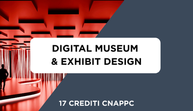 Anteprima di Corso Digital Museum & Exhibit Design + 17 Crediti Formativi per il CNAPPC
